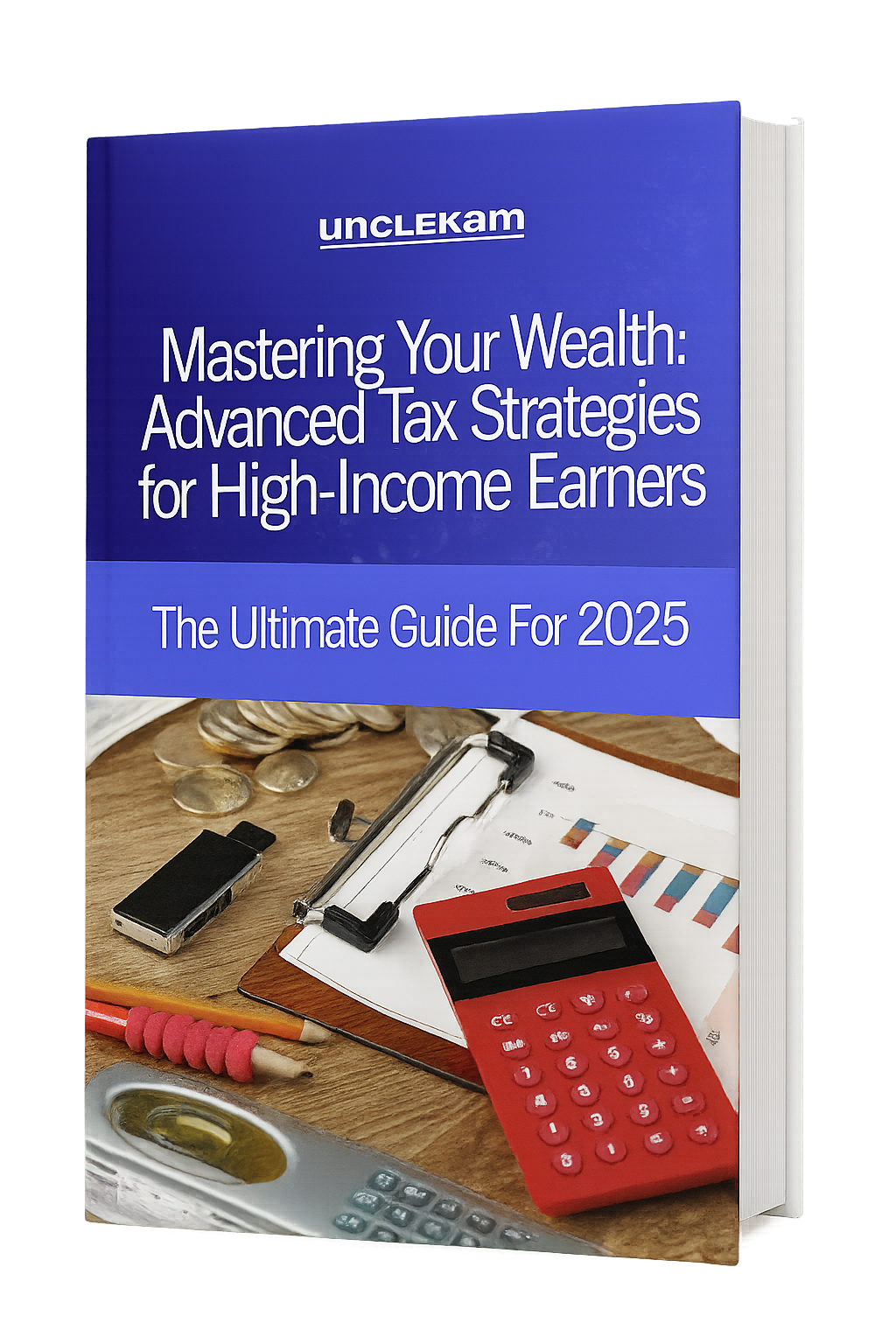 Cover of the Uncle Kam ebook: 'Mastering Your Wealth: Advanced Tax Strategies for High-Income Earners, The Ultimate Guide For 2025'.